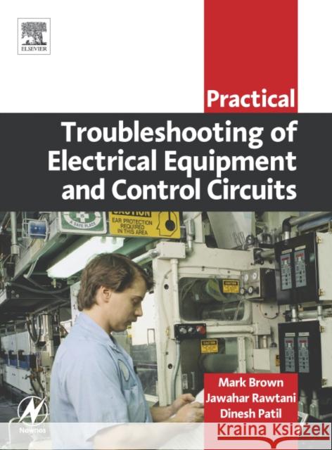 Practical Troubleshooting of Electrical Equipment and Control Circuits Mark Brown Jawahar Rawtani Dinesh Patil 9780750662789 Newnes