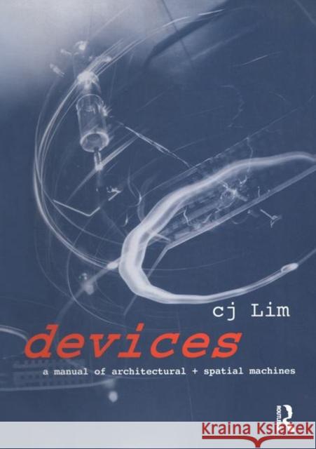 Devices: A Manual of Architectural + Spatial Machines Lim, Cj 9780750663847 0