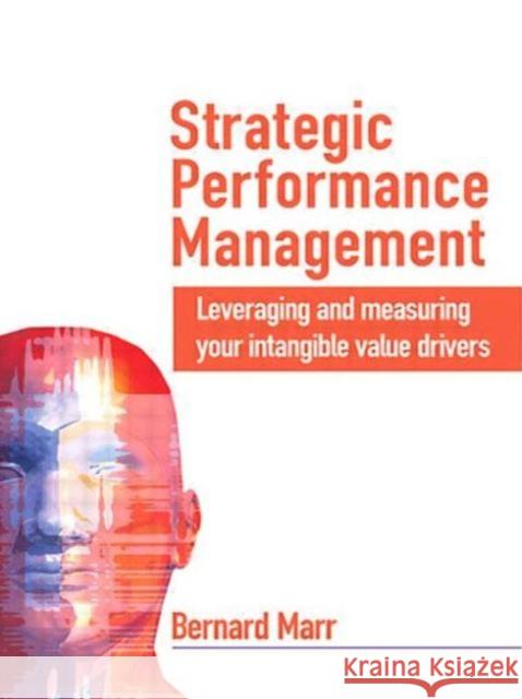 Strategic Performance Management: Leveraging and Measuring Your Intangible Value Drivers Marr, Bernard 9780750663922 Butterworth-Heinemann
