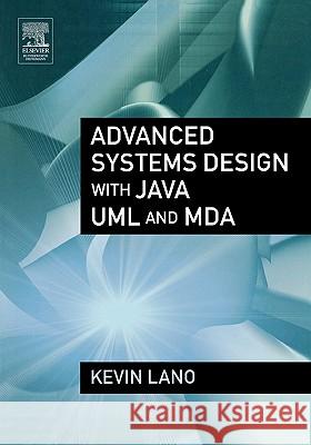 Advanced Systems Design with Java, UML and MDA Kevin Lano 9780750664967 Butterworth-Heinemann