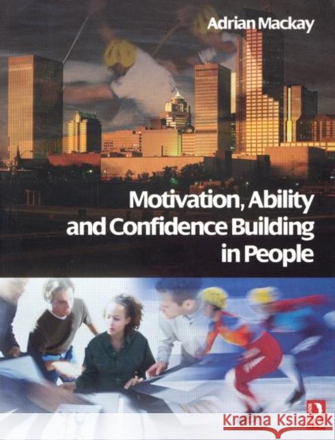 Motivation, Ability and Confidence Building in People Adrian MacKay 9780750665001 Butterworth-Heinemann