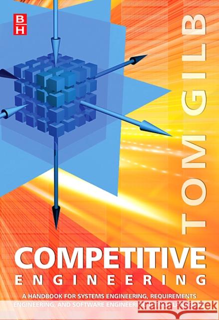 Competitive Engineering: A Handbook for Systems Engineering, Requirements Engineering, and Software Engineering Using Planguage Gilb, Tom 9780750665070 Butterworth-Heinemann
