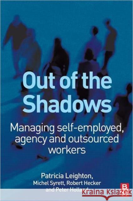Out of the Shadows: Managing Self-Employed, Agency and Outsourced Workers Leighton, Patricia 9780750665247 Butterworth-Heinemann