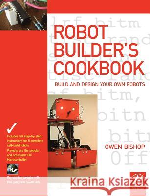 Robot Builder's Cookbook : Build and Design Your Own Robots Owen Bishop 9780750665568 Newnes
