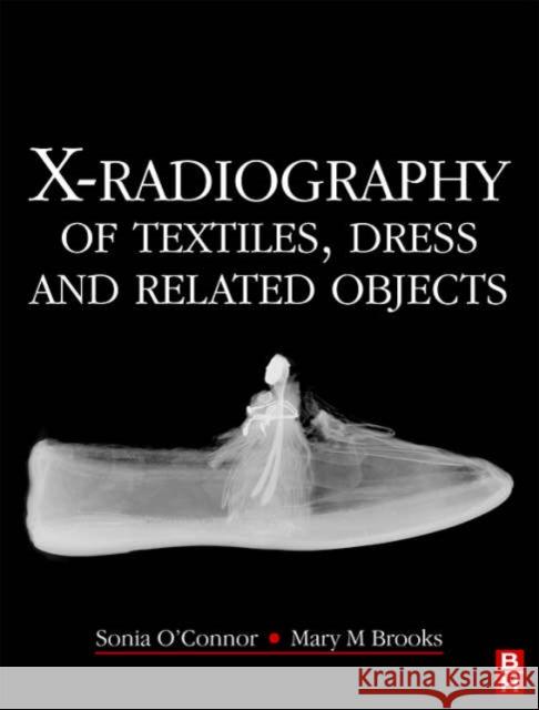 X-Radiography of Textiles, Dress and Related Objects Sonia O'Connor Mary Brooks 9780750666329 Butterworth-Heinemann