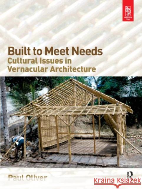 Built to Meet Needs: Cultural Issues in Vernacular Architecture Paul Oliver 9780750666572 Architectural Press