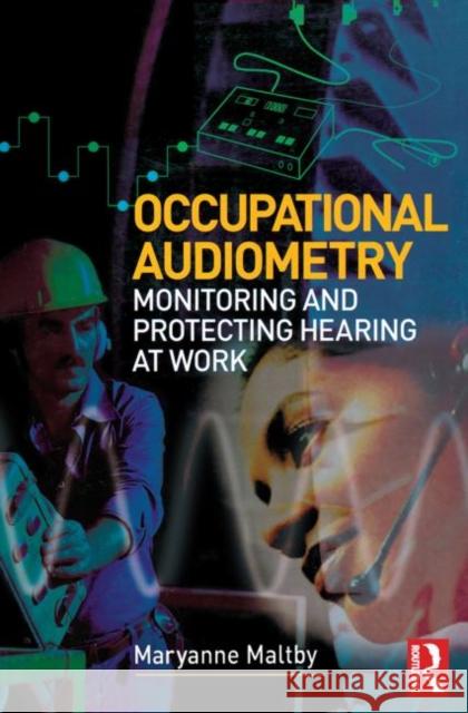 Occupational Audiometry: Monitoring and Protecting Hearing at Work Maltby, Maryanne 9780750666589