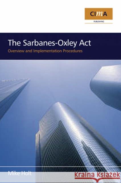 The Sarbanes-Oxley ACT: Overview and Implementation Procedures Holt, Michael F. 9780750668231 Cima