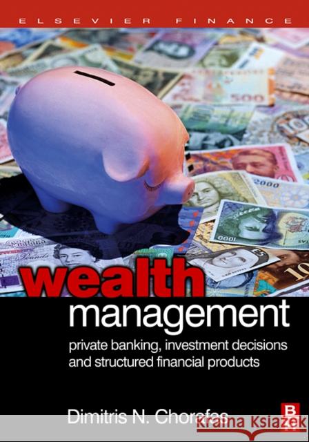 Wealth Management: Private Banking, Investment Decisions, and Structured Financial Products Chorafas, Dimitris N. 9780750668552 Butterworth-Heinemann