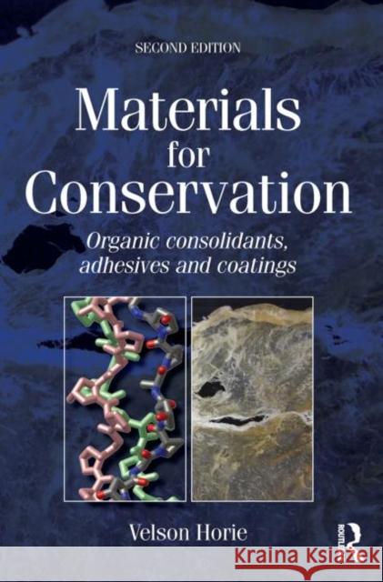 Materials for Conservation: Organic Consolidants, Adhesives and Coatings Horie, C. V. 9780750669054 A Butterworth-Heinemann Title