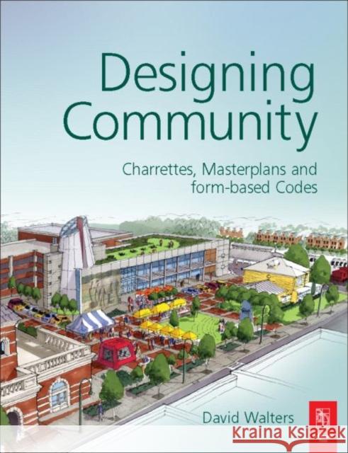 Designing Community: Charrettes, Master Plans and Form-Based Codes Walters, David 9780750669252