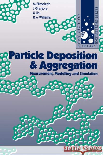 Particle Deposition and Aggregation: Measurement, Modelling and Simulation M. Elimelech (Department of Civil and Environmental Engineering, UCLA), Xiadong Jia (Camborne School of Mines, Universit 9780750670241
