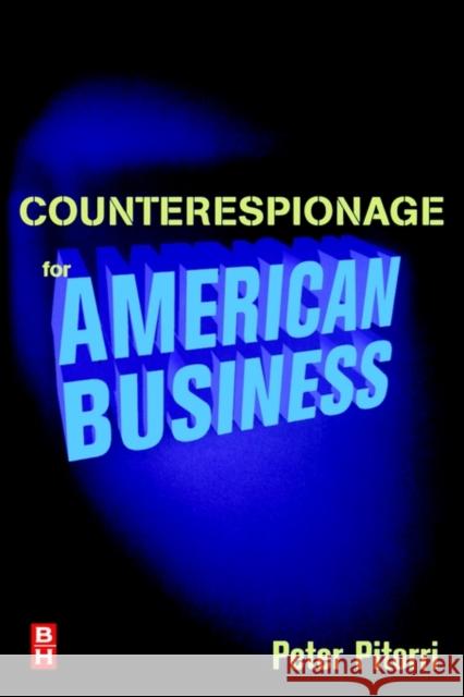 Counterespionage for American Business Peter Pitorri (Over thirty years' experience in intelligence, security, research, and investigations, including fourteen 9780750670449 Elsevier Science & Technology