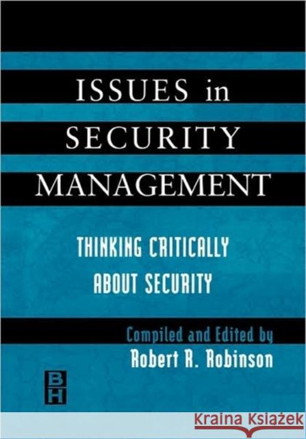 Issues in Security Management: Thinking Critically About Security Robert Robinson (Recently retired from editorship of Canadian Security magazine) 9780750670784 Elsevier Science & Technology