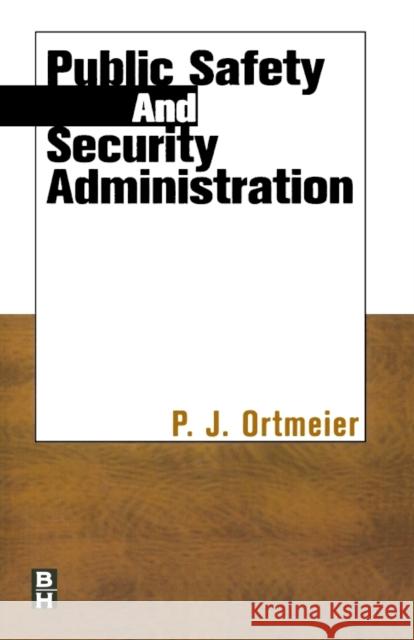 Public Safety and Security Administration Patrick John Ortmeier P. J. Ortmeier 9780750670791 Butterworth-Heinemann