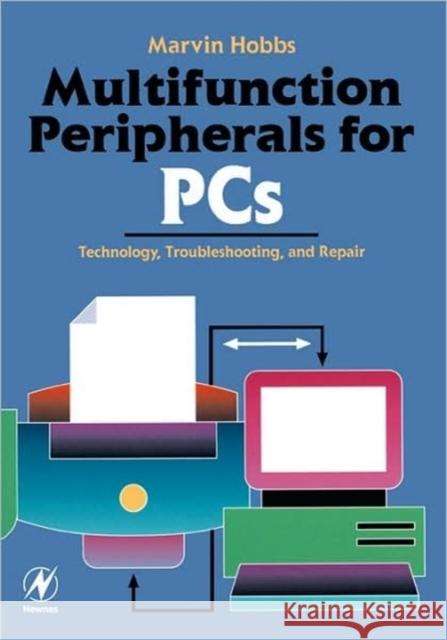 Multifunction Peripherals for PCs : Technology, Troubleshooting and Repair Marvin Hobbs 9780750671255 Newnes