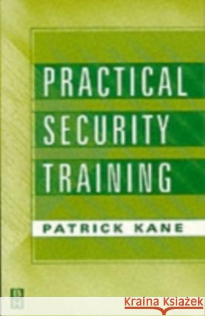Practical Security Training Patrick Kane (Patrick Kane is a CPP and a security services manager in New York City. He has nine years of experience de 9780750671590 Elsevier Science & Technology