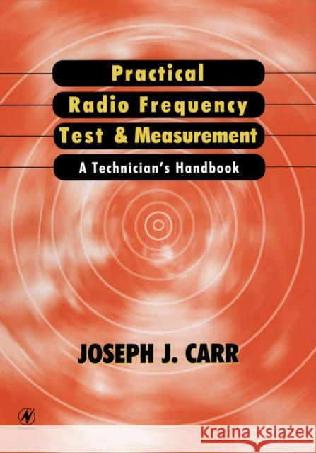 Practical Radio Frequency Test and Measurement: A Technician's Handbook Joseph Carr 9780750671613 Elsevier Science & Technology