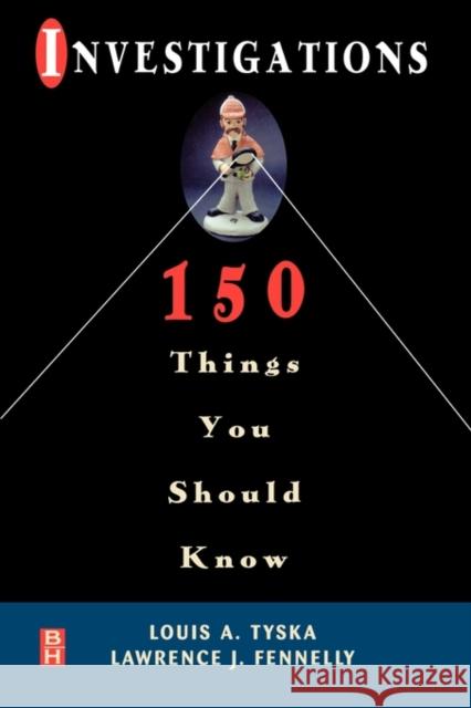 Investigations 150 Things You Should Know Louis Tyska Lawrence J. Fennelly Louis A. Tyska 9780750671828