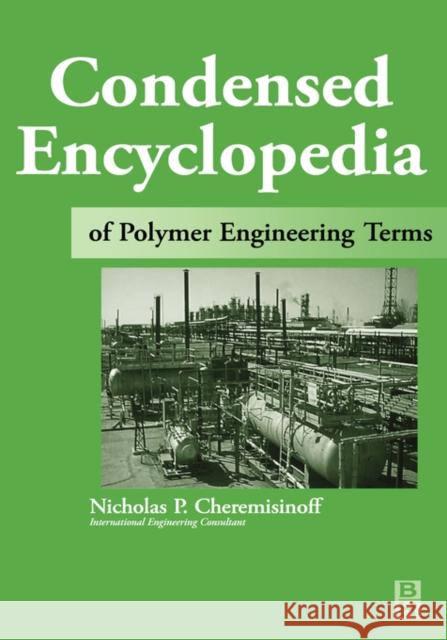 Condensed Encyclopedia of Polymer Engineering Terms Nicholas P. Cheremisinoff 9780750672108