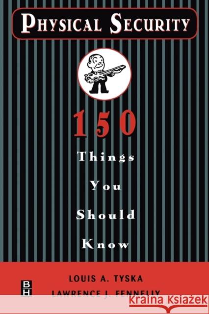 Physical Security 150 Things You Should Know Louis A. Tyska Lawrence Fennelly Lawrence J. Fennelly 9780750672559 Butterworth-Heinemann