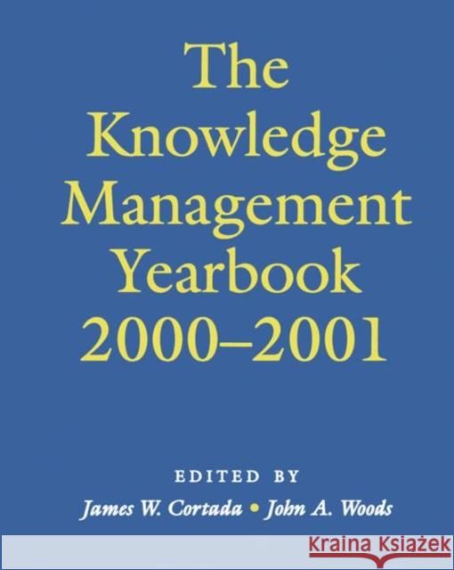 The Knowledge Management Yearbook 2000-2001 James W. Cortada John A. Woods John A. Woods 9780750672580 Butterworth-Heinemann
