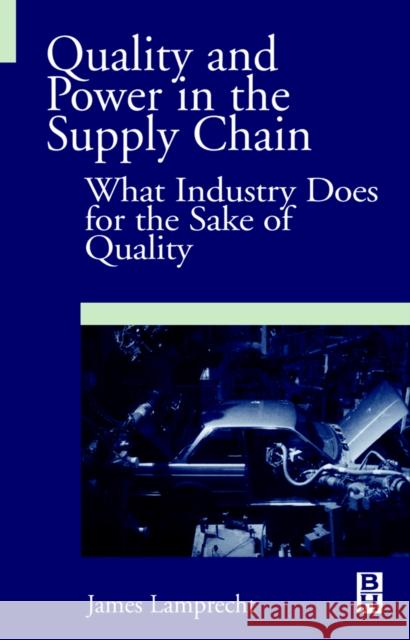 Quality and Power in the Supply Chain: What Industry Does for the Sake of Quality Lamprecht, James 9780750673433 Newnes