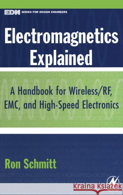 Electromagnetics Explained: A Handbook for Wireless/ RF, EMC, and High-Speed Electronics Schmitt, Ron 9780750674034
