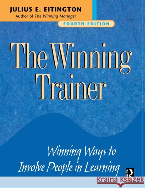 The Winning Trainer: Winning Ways to Involve People in Learning Eitington, Julius E. 9780750674232 Butterworth-Heinemann