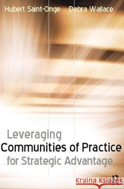 Leveraging Communities of Practice for Strategic Advantage Hubert Saint-Onge Debra Wallace Debra Wallace 9780750674584