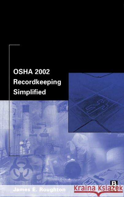 OSHA 2002 Recordkeeping Simplified James Roughton (Safety professional and active member, Project Safe, Georgia Safety Advisory Board, Georgia Department o 9780750675598