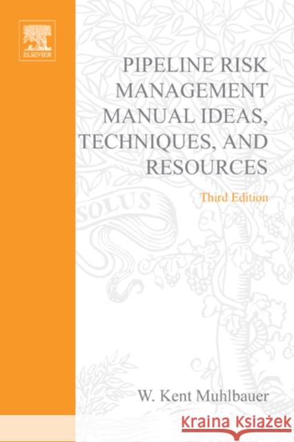 Pipeline Risk Management Manual: Ideas, Techniques, and Resources Muhlbauer, W. Kent 9780750675796 Gulf Professional Publishing
