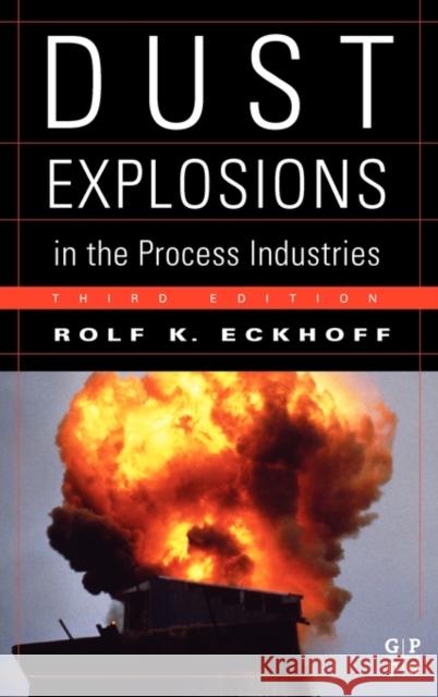 Dust Explosions in the Process Industries: Identification, Assessment and Control of Dust Hazards Rolf K. Eckhoff 9780750676021