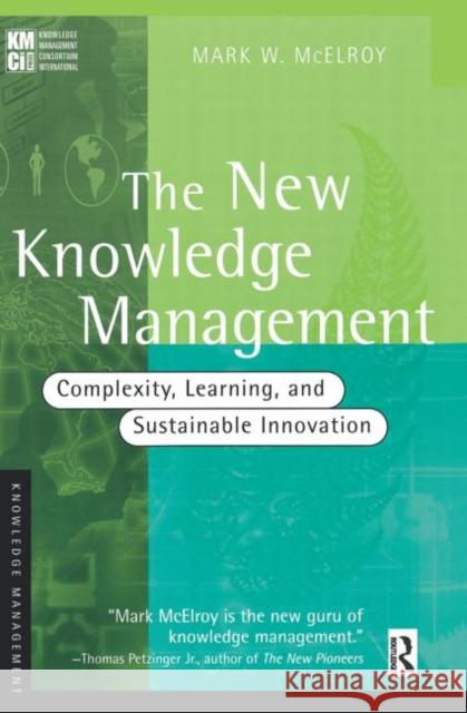 The New Knowledge Management: Complexity, Learning, and Sustainable Innovation McElroy, Mark W. 9780750676083