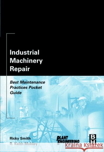 Industrial Machinery Repair: Best Maintenance Practices Pocket Guide Smith, Ricky 9780750676212