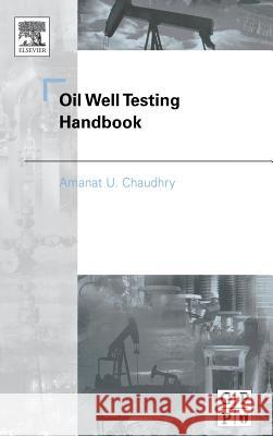 Oil Well Testing Handbook Chaudhry, Amanat 9780750677066 Gulf Professional Publishing