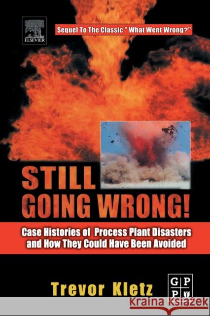 Still Going Wrong!: Case Histories of Process Plant Disasters and How They Could Have Been Avoided Kletz, Trevor 9780750677097