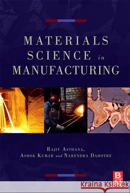 Materials Processing and Manufacturing Science Rajiv Asthana Narendra B. Dahotre Ashok Kumar 9780750677165 Academic Press