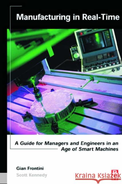 Manufacturing in Real-Time: A Guide for Managers and Engineers in an Age of Smart Machines Frontini, Gian 9780750677226 A Butterworth-Heinemann Title