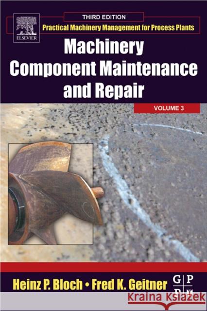 Machinery Component Maintenance and Repair: Volume 3 Geitner, Fred K. 9780750677264 Gulf Professional Publishing