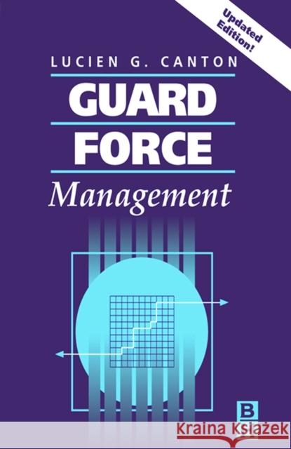 Guard Force Management, Updated Edition Lucien Canton 9780750677417 Butterworth-Heinemann