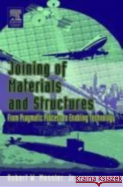 Joining of Materials and Structures: From Pragmatic Process to Enabling Technology Messler, Robert W. 9780750677578 Butterworth-Heinemann