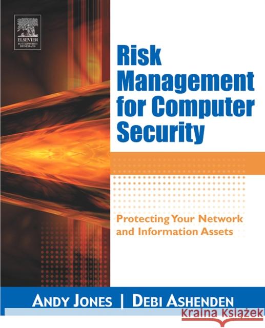 Risk Management for Computer Security: Protecting Your Network and Information Assets Andy Jones (A Research Group Leader at the Security Research Centre for British Telecommunications where he is conductin 9780750677950