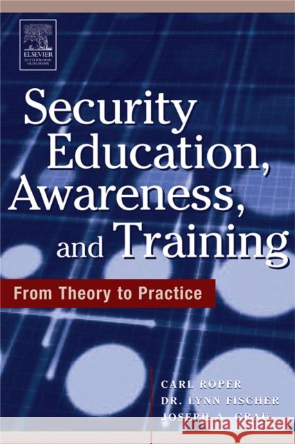 Security Education, Awareness and Training: Seat from Theory to Practice Roper, Carl 9780750678032 Butterworth-Heinemann