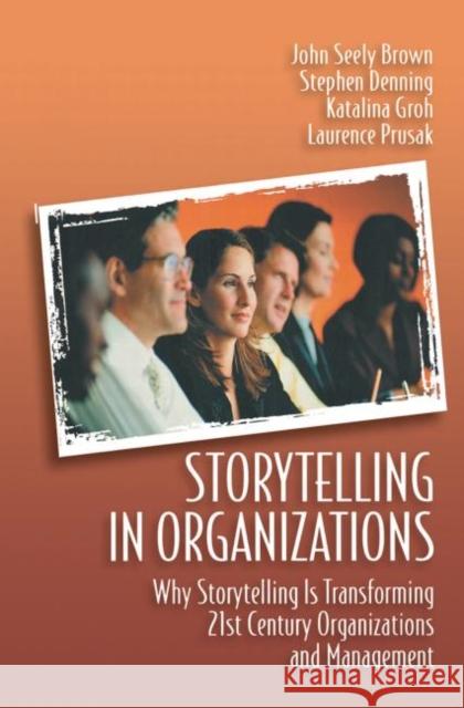 Storytelling in Organizations: Why Storytelling Is Transforming 21st Century Organizations and Management Prusak, Laurence 9780750678209 Butterworth-Heinemann