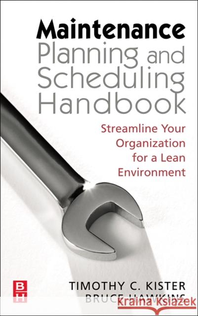 Maintenance Planning and Scheduling: Streamline Your Organization for a Lean Environment Kister, Timothy C. 9780750678322 Butterworth-Heinemann