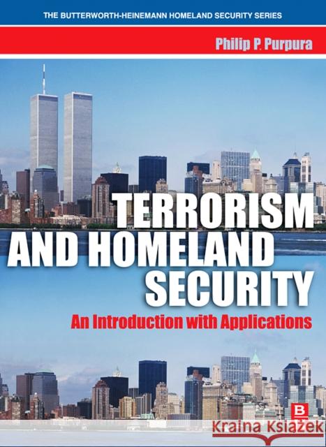 Terrorism and Homeland Security: An Introduction with Applications Philip P. Purpura 9780750678438 Butterworth-Heinemann