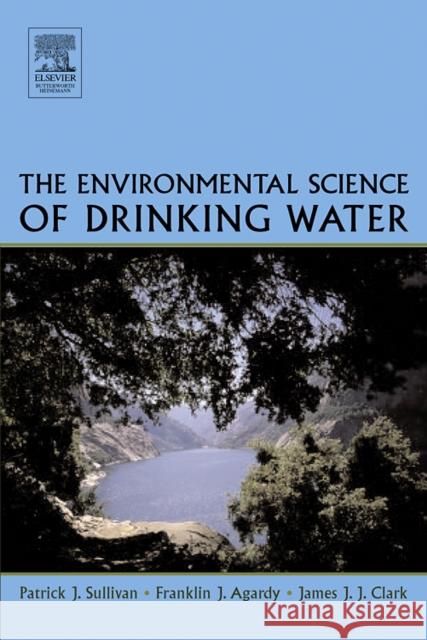 The Environmental Science of Drinking Water Patrick Sullivan Franklin J. Agardy James J. Clark 9780750678766 Butterworth-Heinemann