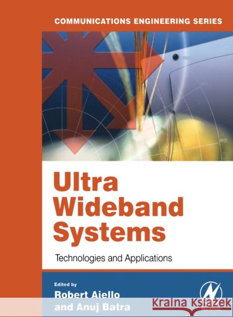Ultra Wideband Systems: Technologies and Applications Roberto Aiello, Ph.D. (President, Staccato Communications, San Diego, CA, USA), Anuj Batra, Ph.D. (Member - Group Techni 9780750678933 Elsevier Science & Technology