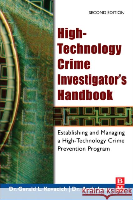 High-Technology Crime Investigator's Handbook: Establishing and Managing a High-Technology Crime Prevention Program Gerald L. Kovacich, CFE, CPP, CISSP (Security consultant, lecturer, and author, Oak Harbor, WA, USA), William C. Boni (D 9780750679299